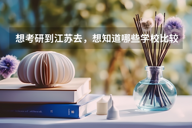 想考研到江苏去，想知道哪些学校比较好考，容易一点的