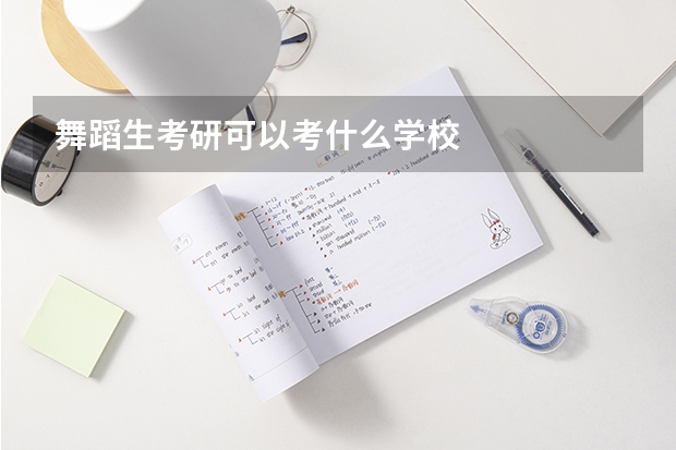 舞蹈生考研可以考什么学校