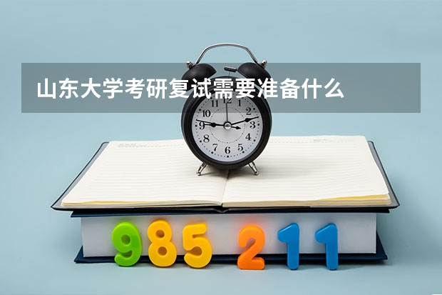 山东大学考研复试需要准备什么