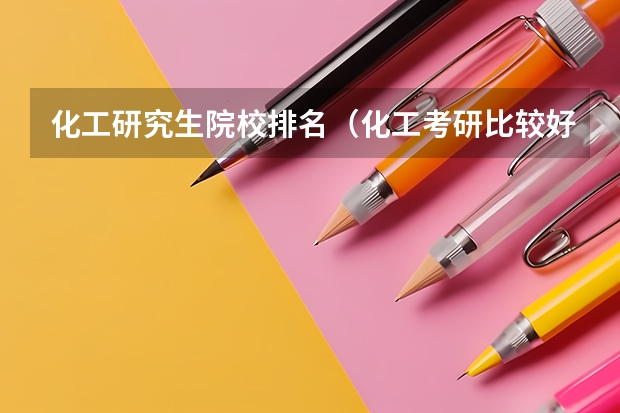 化工研究生院校排名（化工考研比较好考的211大学）