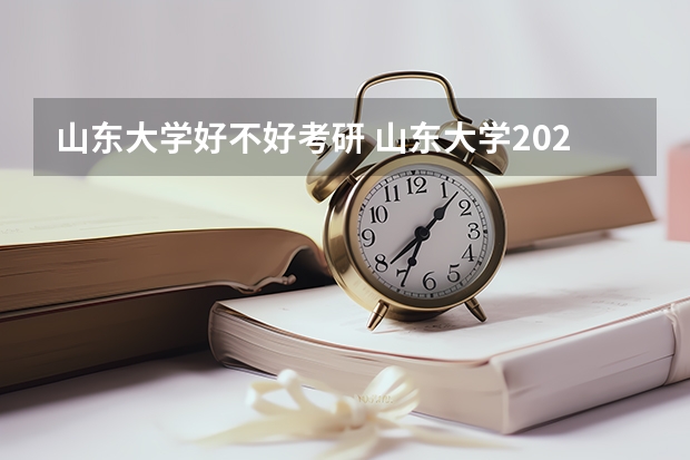 山东大学好不好考研 山东大学2023考研分数参考