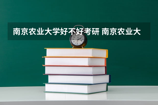 南京农业大学好不好考研 南京农业大学2023考研分数参考