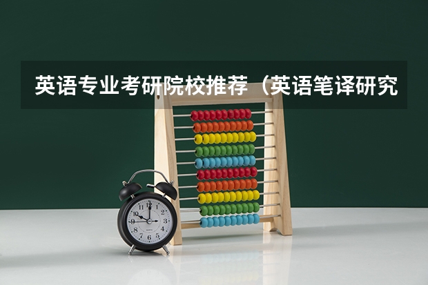英语专业考研院校推荐（英语笔译研究生院校排名）