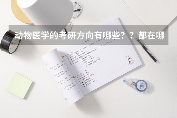 动物医学的考研方向有哪些？？都在哪些学校？？