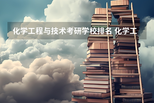 化学工程与技术考研学校排名 化学工程与工艺考研学校排名 化工考研比较好考的211大学
