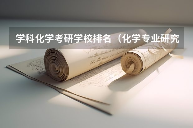 学科化学考研学校排名（化学专业研究生大学排名）