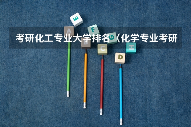 考研化工专业大学排名（化学专业考研学校排名）