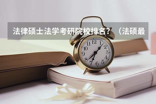 法律硕士法学考研院校排名？（法硕最好考的学校排名）