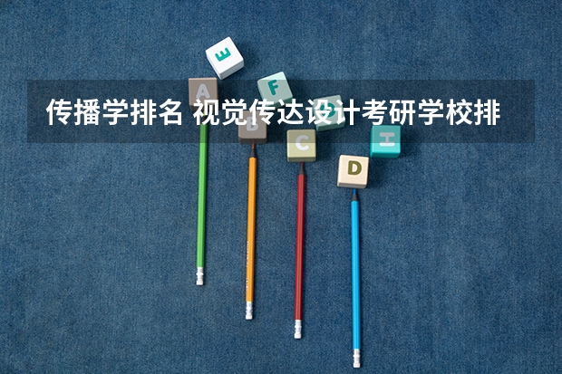 传播学排名 视觉传达设计考研学校排名 戏剧与影视学考研学校排名