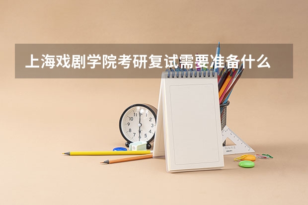 上海戏剧学院考研复试需要准备什么