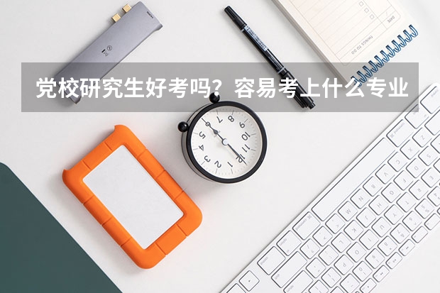 党校研究生好考吗？容易考上什么专业？