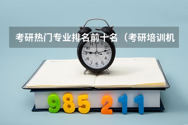 考研热门专业排名前十名（考研培训机构排名前十）