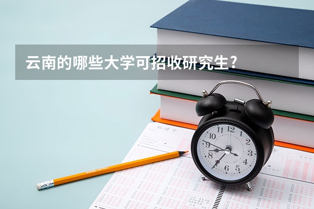 云南的哪些大学可招收研究生?