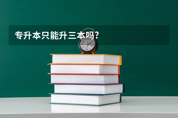专升本只能升三本吗?