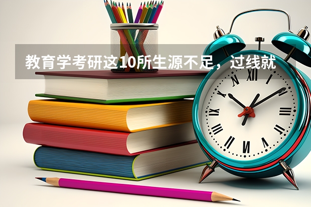 教育学考研这10所生源不足，过线就上岸了？（软件工程考研学校排名及分数线）