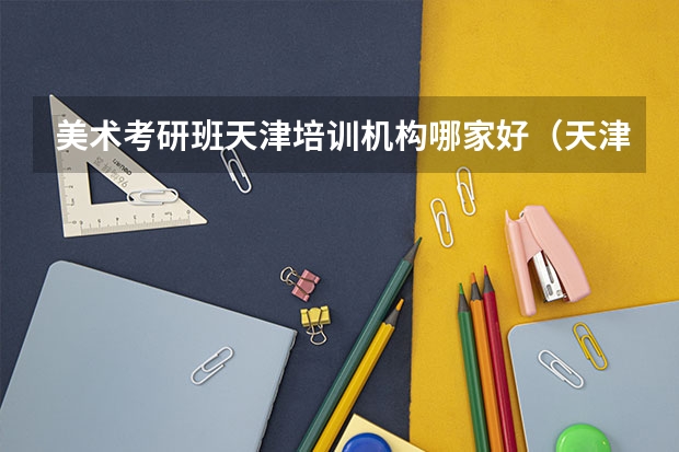 美术考研班天津培训机构哪家好（天津考研学校排名）