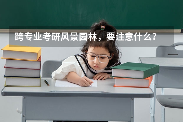 跨专业考研风景园林，要注意什么？