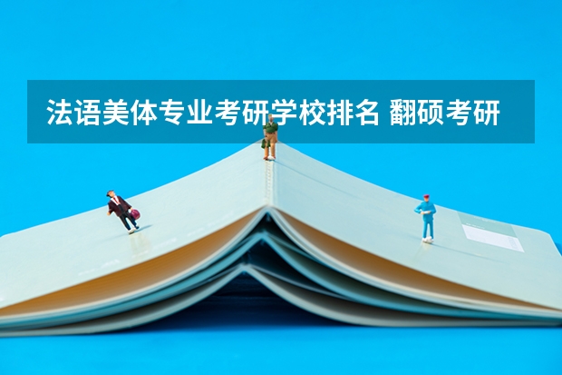 法语美体专业考研学校排名 翻硕考研学校排名