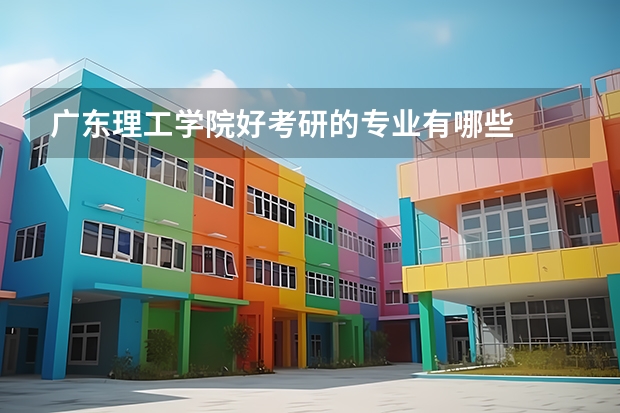 广东理工学院好考研的专业有哪些