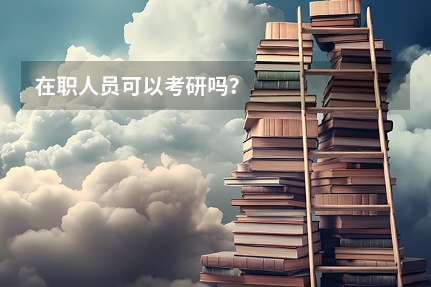 在职人员可以考研吗？
