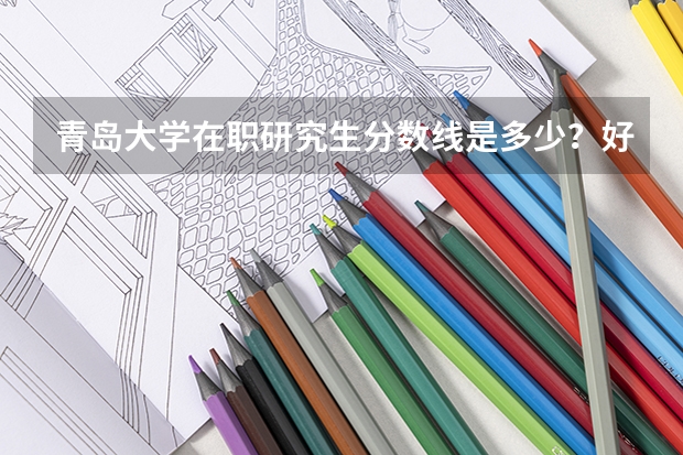 青岛大学在职研究生分数线是多少？好考吗？