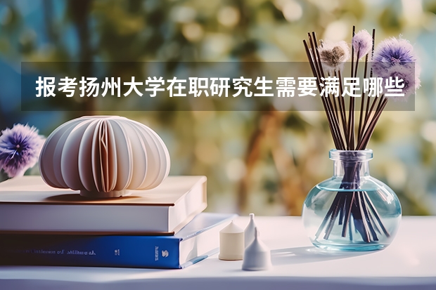 报考扬州大学在职研究生需要满足哪些年限?