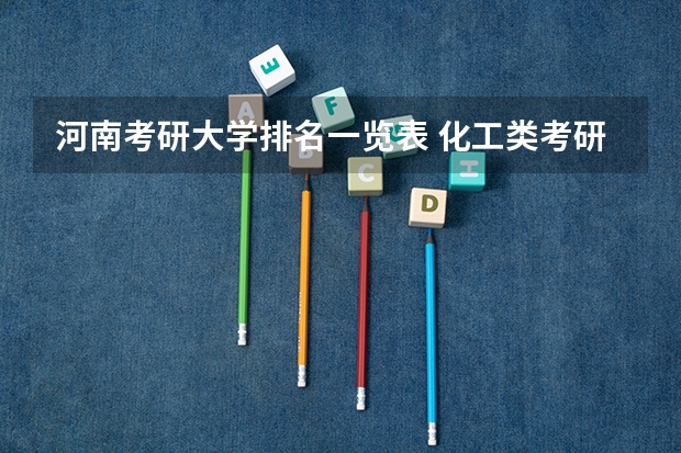 河南考研大学排名一览表 化工类考研学校排名