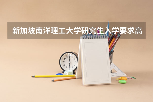 新加坡南洋理工大学研究生入学要求高吗