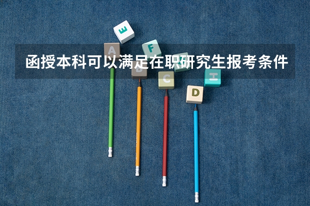 函授本科可以满足在职研究生报考条件吗