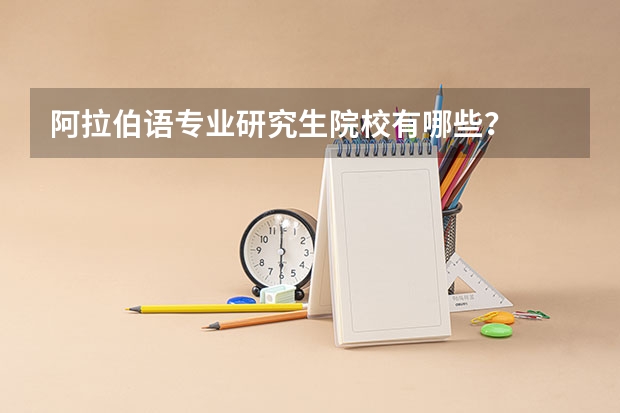 阿拉伯语专业研究生院校有哪些？