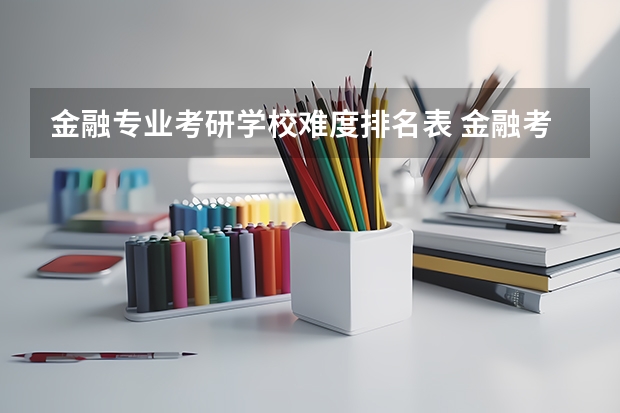 金融专业考研学校难度排名表 金融考研学校难度排名