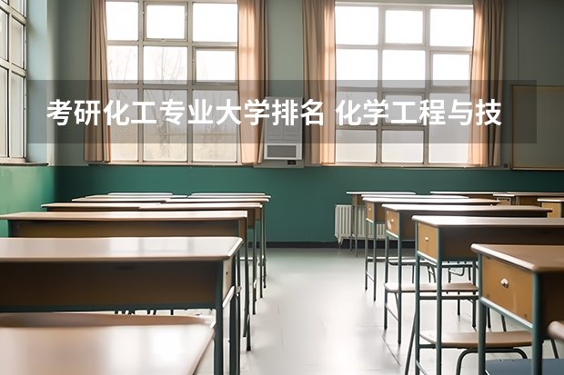 考研化工专业大学排名 化学工程与技术考研学校排名