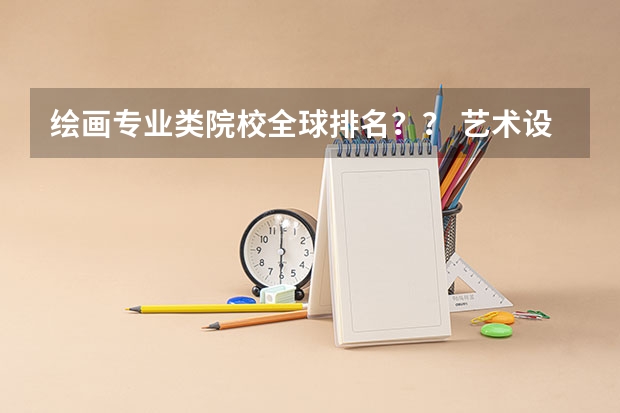 绘画专业类院校全球排名？？ 艺术设计考研学校排名