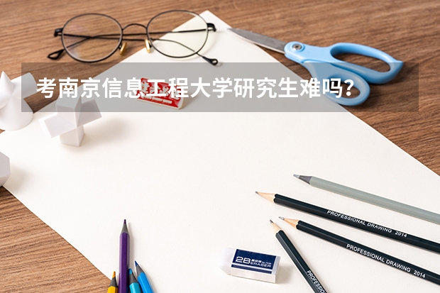 考南京信息工程大学研究生难吗？