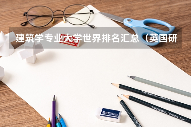 建筑学专业大学世界排名汇总（英国研究生大学排名）