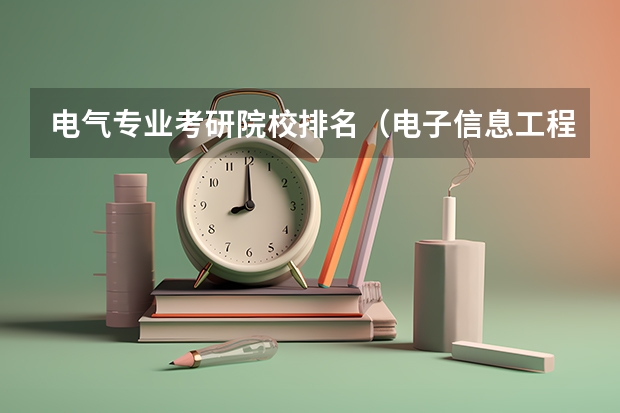 电气专业考研院校排名（电子信息工程考研学校排名）
