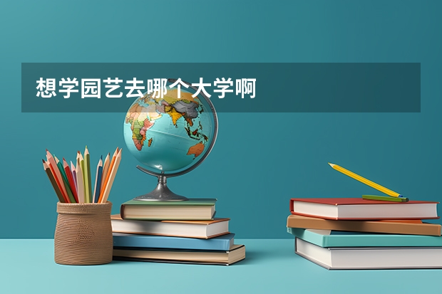 想学园艺去哪个大学啊