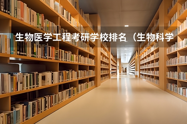 生物医学工程考研学校排名（生物科学研究生院校排名）
