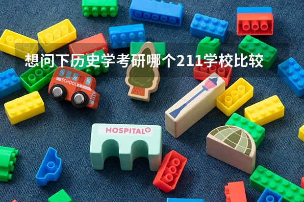想问下历史学考研哪个211学校比较好考…