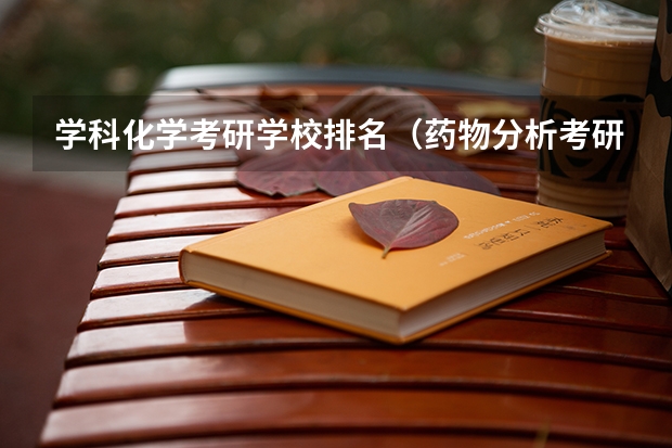 学科化学考研学校排名（药物分析考研学校排名）