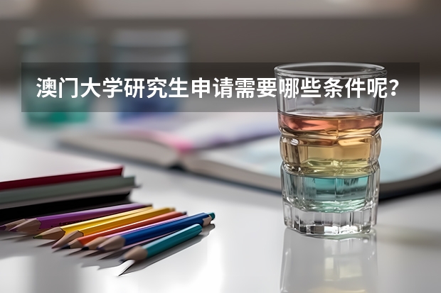 澳门大学研究生申请需要哪些条件呢？
