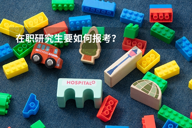 在职研究生要如何报考？