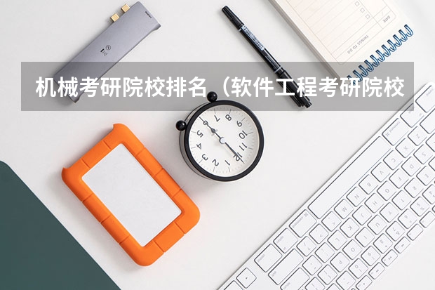 机械考研院校排名（软件工程考研院校排名）