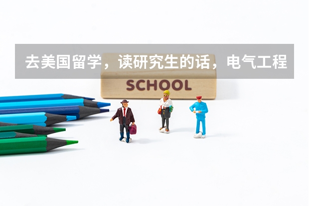 去美国留学，读研究生的话，电气工程专业，有哪些不错的学校呢？