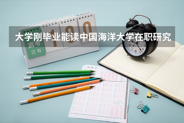 大学刚毕业能读中国海洋大学在职研究生吗?