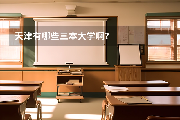 天津有哪些三本大学啊？