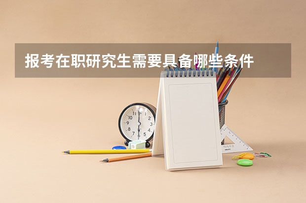 报考在职研究生需要具备哪些条件