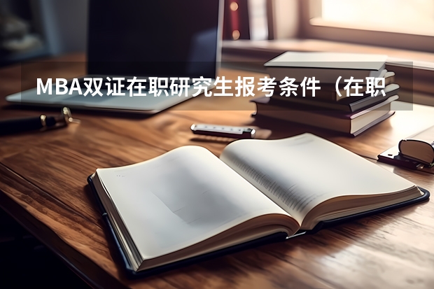 MBA双证在职研究生报考条件（在职mba报考条件及费用）