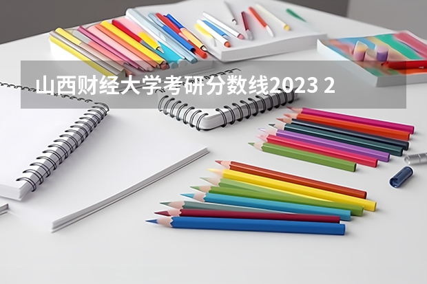 山西财经大学考研分数线2023 2022山大研究生分数线
