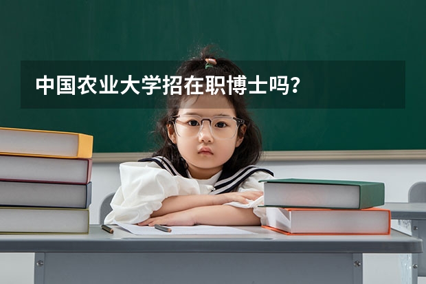 中国农业大学招在职博士吗？